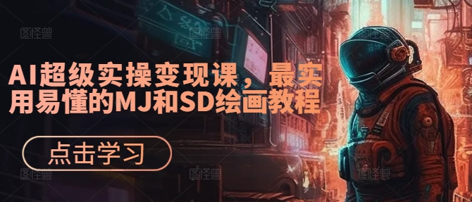 AI超级实操变现课,最实用易懂的MJ和SD绘画教程-6688资源库