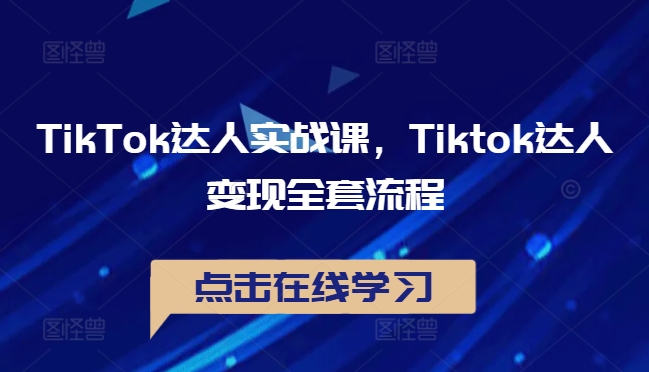 TikTok达人实战课,Tiktok达人变现全套流程-6688资源库