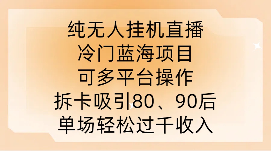 纯无人挂JI直播,冷门蓝海项目,可多平台操作,拆卡吸引80、90后,单场轻松过千收入【揭秘】-6688资源库