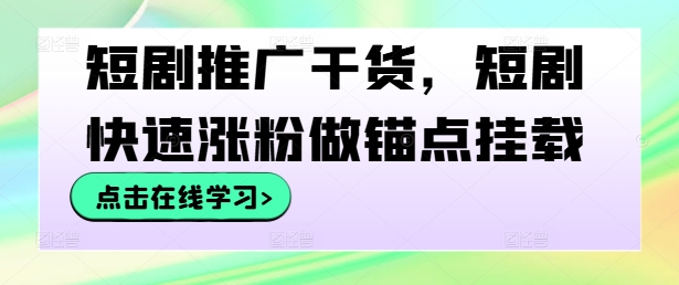 短剧推广干货,短剧快速涨粉做锚点挂载-6688资源库