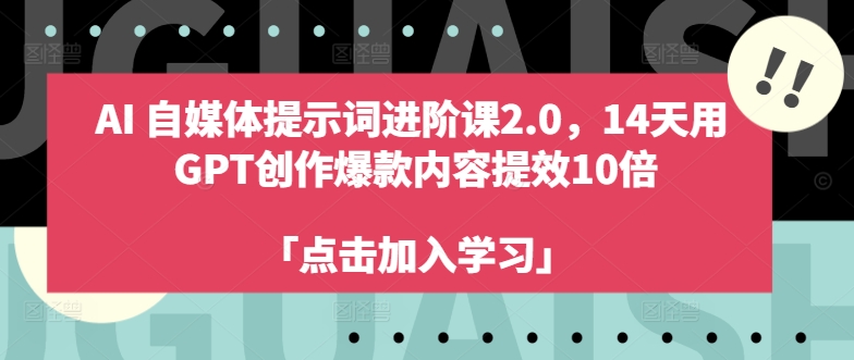 AI自媒体提示词进阶课2.0，14天用 GPT创作爆款内容提效10倍-6688资源库