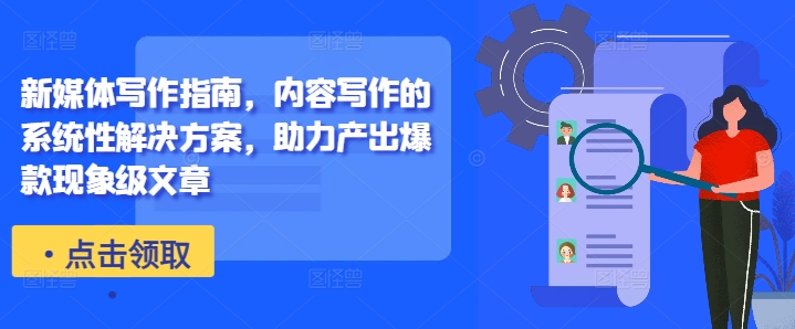 新媒体写作指南，内容写作的系统性解决方案，助力产出爆款现象级文章-6688资源库
