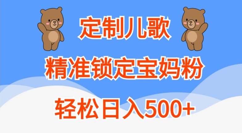 定制儿歌，精准锁定宝妈粉，轻松日入500+【揭秘】-6688资源库