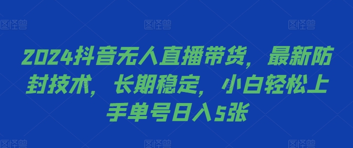 2024抖音无人直播带货,最新防封技术,长期稳定,小白轻松上手单号日入5张【揭秘】-6688资源库