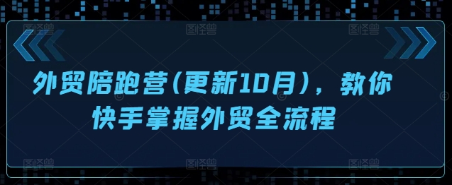 外贸陪跑营(更新10月)，教你快手掌握外贸全流程-6688资源库