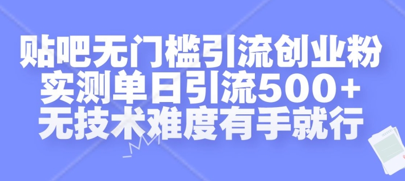 贴吧无门槛引流创业粉,实测单日引流500+,无技术难度有手就行【揭秘】-6688资源库
