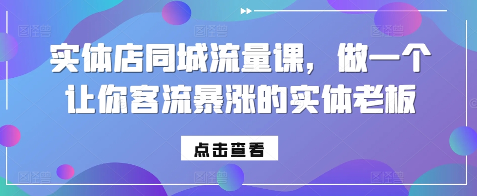 实体店同城流量课，做一个让你客流暴涨的实体老板-6688资源库