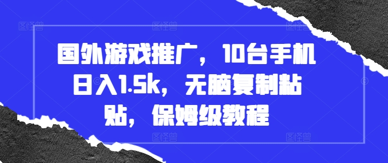 国外游戏推广，10台手机日入1.5k，无脑复制粘贴，保姆级教程【揭秘】-6688资源库