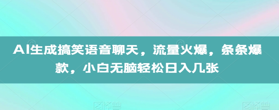 AI生成搞笑语音聊天,流量火爆,条条爆款,小白无脑轻松日入几张【揭秘】-6688资源库