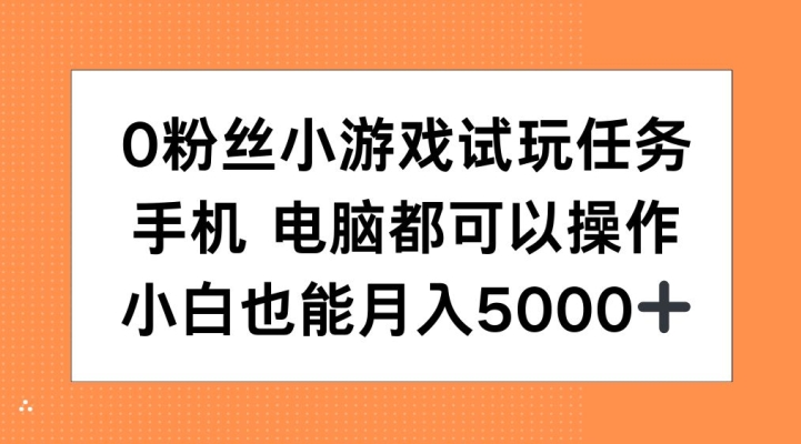 0粉丝小游戏试玩任务,手机电脑都可以操作,小白也能月入5000+【揭秘】-6688资源库