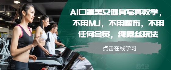 AI口罩美女健身写真教学，不用MJ，不用哩布，不用任何会员，纯屌丝玩法-6688资源库