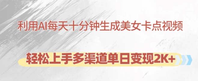 利用AI每天十分钟制作美女卡点视频，轻松上手多渠道单日变现2K+-6688资源库