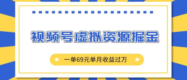 外面收费2980的项目,视频号虚拟资源掘金,一单69元单月收益过W【揭秘】-6688资源库