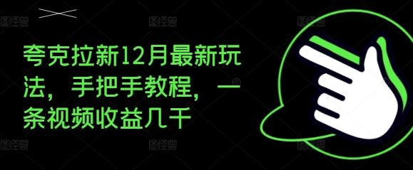 夸克拉新12月最新玩法，手把手教程，一条视频收益几千-6688资源库