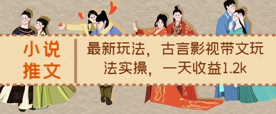 小说推文最新玩法，古言影视带文玩法实操，一天收益1.2k-6688资源库