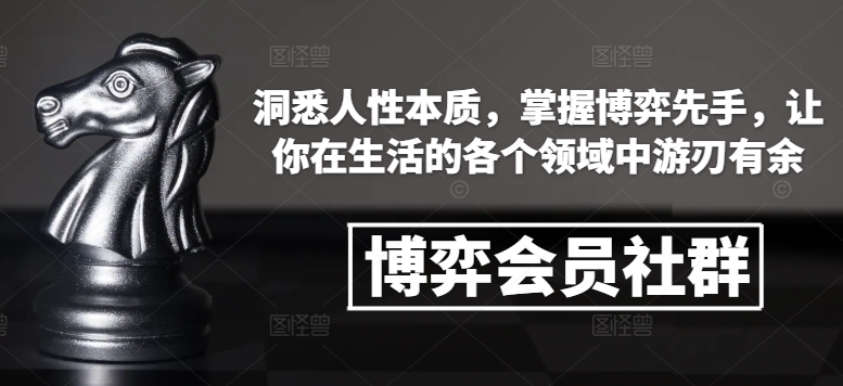 博弈会员社群，洞悉人性本质，掌握博弈先手，让你在生活的各个领域中游刃有余-6688资源库