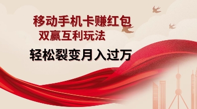 移动手机卡挣红包,双赢互利玩法,轻松裂变月入过W【仅揭秘】-6688资源库