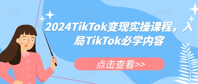 2024TikTok变现实操课程，入局TikTok必学内容-6688资源库