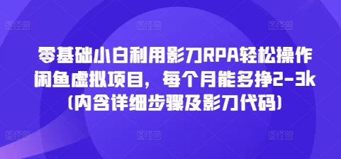 零基础小白利用影刀RPA轻松操作闲鱼虚拟项目,每个月能多挣2-3k(内含详细步骤及影刀代码)-6688资源库