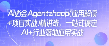 Ai必会Agent(应用解读+项目实战)精讲班，一站式搞定AI+行业落地应用实战-6688资源库