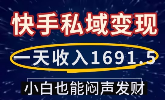 一天收入1691.5,快手私域变现,小白也能闷声发财-6688资源库