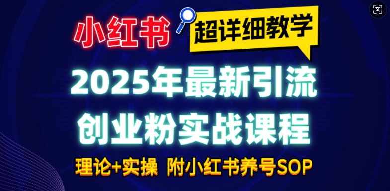 2025年最新小红书引流创业粉实战课程【超详细教学】小白轻松上手，月入1W+，附小红书养号SOP-6688资源库