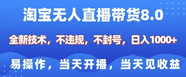 淘宝无人直播带货8.0，全新技术，不违规，不封号，纯小白易操作，当天开播，当天见收益，日入多张-6688资源库