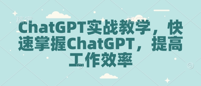 ChatGPT实战教学，快速掌握ChatGPT，提高工作效率-6688资源库
