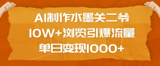 AI制作水墨关二爷，10W+浏览引爆流量，单日变现1k-6688资源库