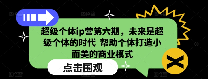超级个体ip营第六期，未来是超级个体的时代  帮助个体打造小而美的商业模式-6688资源库