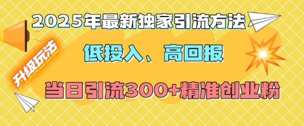 2025年最新独家引流方法，低投入高回报？当日引流300+精准创业粉-6688资源库