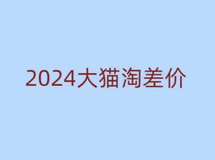 2024版大猫淘差价课程,新手也能学的无货源电商课程-6688资源库
