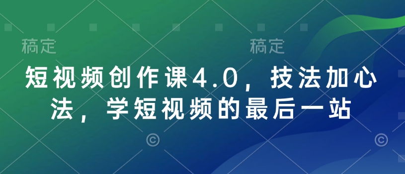 短视频创作课4.0，技法加心法，学短视频的最后一站-6688资源库