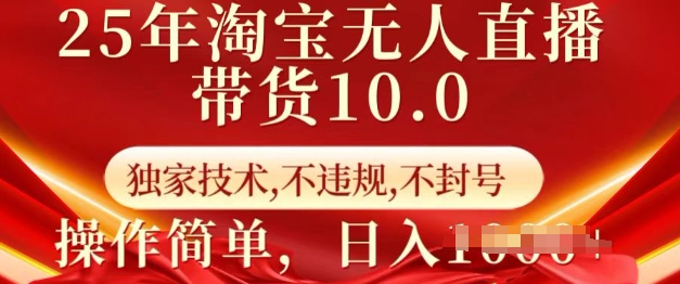 25年淘宝无人直播带货10.0   独家技术，不违规，不封号，操作简单，日入多张【揭秘】-6688资源库