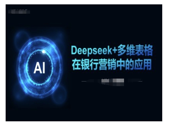 Deepseek+多维表格在银行营销场景中的应用-6688资源库