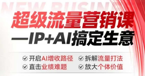 2025年超级流量营销课，IP+AI搞定生意，开启AI增收路径 直击业绩难题 拆解流量打法 放大个体价值-6688资源库