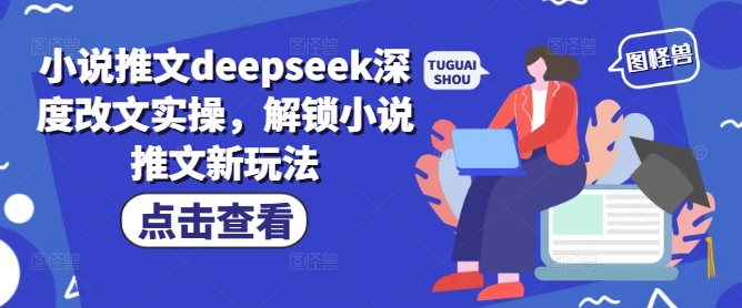 小说推文deepseek深度改文实操,解锁小说推文新玩法-6688资源库