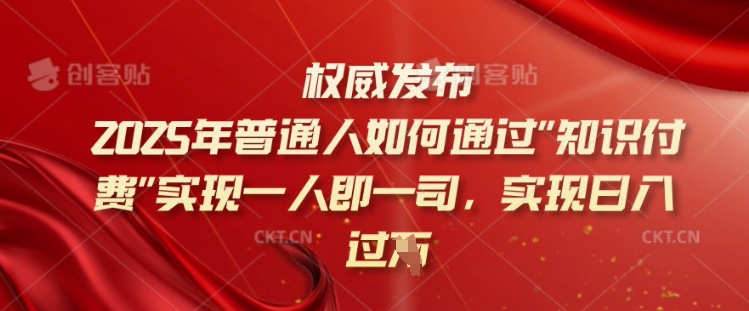 2025年普通人如何通过知识付费实现一人即一司,实现日入过千【揭秘】-6688资源库