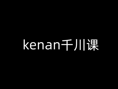 kenan千川课-kenan抖音电商巨量千川教程-6688资源库