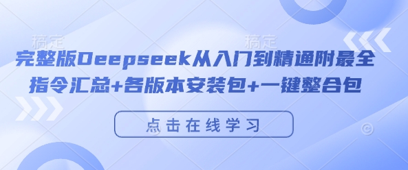 完整版Deepseek从入门到精通附最全指令汇总+各版本安装包+一键整合包-6688资源库