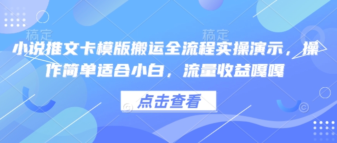 小说推文卡模版搬运全流程实操演示，操作简单适合小白，流量收益嘎嘎-6688资源库