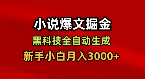 小说爆文掘金，黑科技一键全自动生成，新手小白月入3000+【揭秘】-6688资源库