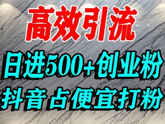 怎么打创业粉？抖音利用占便宜心理引流创业粉，单人日引500+精准流量-6688资源库