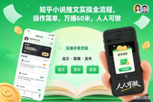 知乎小说推文实操全流程,操作简单,万播60米,人人可做-6688资源库