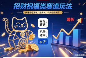 招财祝福类赛道玩法，快速起号涨粉，超简单，小白也能学会！-6688资源库