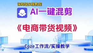 一键生成《电商带货混剪》短视频,实操搭建教学课,通俗易懂,包教包会-6688资源库