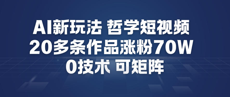 AI新玩法哲学短视频制作教学，20多条作品涨粉70W，0成本赛道，可矩阵-6688资源库
