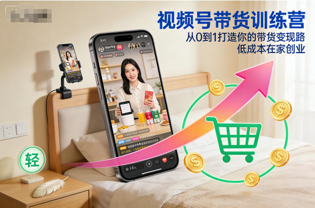 视频号带货训练营，从0到1打造你的带货变现路，低成本在家创业-6688资源库