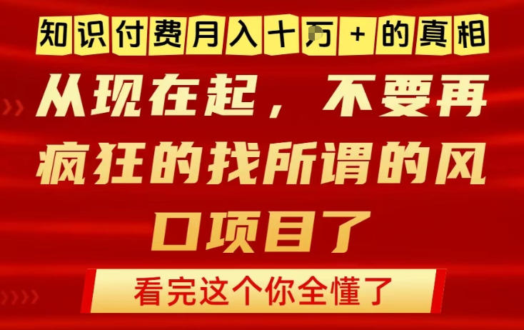 知识付费月入10个W的真相，做网创项目这一个就够了，不要再疯狂的找所谓的风口项目【揭秘】-6688资源库