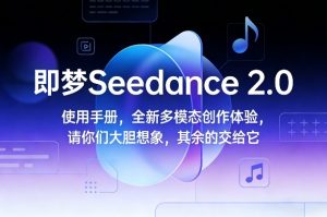 即梦Seedance 2.0使用手册，全新多模态创作体验，请你们大胆想象，其余的交给它-6688资源库